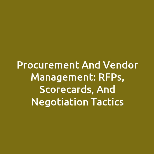 Procurement and Vendor Management: RFPs, Scorecards, and Negotiation Tactics